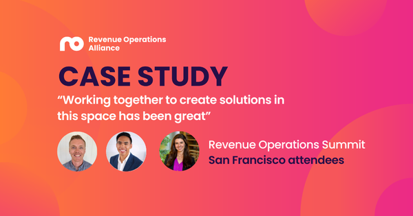 “Working together to create solutions in this space has been great” - Revenue Operations Summit, San Francisco